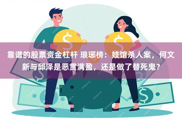 靠谱的股票资金杠杆 琅琊榜：妓馆杀人案，何文新与邱泽是恶贯满盈，还是做了替死鬼？